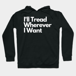 I'll Tread Wherever I Want Hoodie